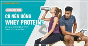 Không tập gym có nên uống whey protein không ? Uống whey protein thay ăn sáng có được không ?