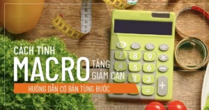 Cách tính Macro tăng giảm cân – Hướng dẫn cơ bản từng bước