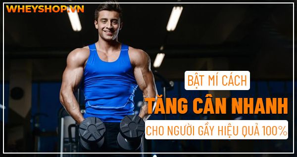 Nếu bạn đang băn khoăn tìm CÁCH TĂNG CÂN NHANH KHÔNG DÙNG THUỐC thì hãy cùng WheyShop tham khảo chi tiết bài viết ngay sau đây...