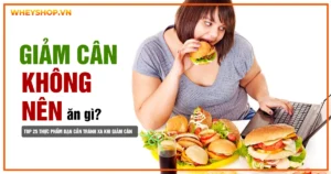 Giảm cân không nên ăn gì ? Top 25 thực phẩm bạn cần tránh xa khi giảm cân