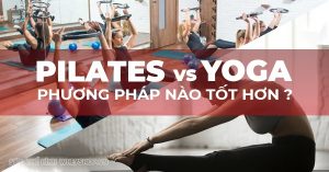 Đánh giá so sánh Pilates và Yoga : phương pháp nào tốt hơn ?