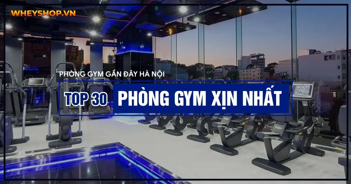 Phòng gym gần đây Hà Nội – Top 30 phòng gym xịn nhất