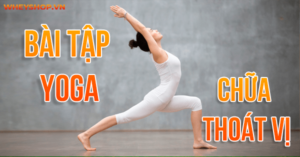 Các bài tập yoga chữa thoát vị đĩa đệm