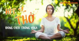 Hướng dẫn chi tiết hít thở đúng cách trong tập yoga