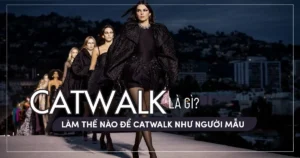 Catwalk là gì? Làm thế nào để catwalk như người mẫu