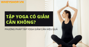 Tập Yoga có giảm cân không? Phương pháp tập Yoga giảm cân hiệu quả