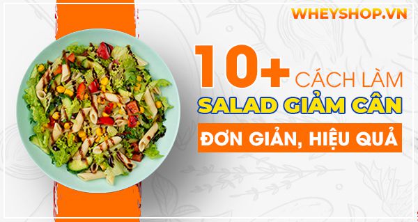 Nếu bạn đang băn khoăn tìm cách giảm cân thì hãy cùng WheyShop tham khảo 10+ cách làm Salad giảm cân đơn giản mà hiệu quả bất ngờ tại...