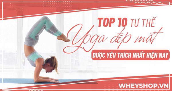 TOP 10 tư thế Yoga đẹp mắt, được yêu thích nhất hiện nay