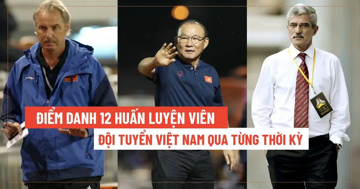 Điểm danh 12 huấn luyện viên đội tuyển Việt Nam qua từng thời kỳ