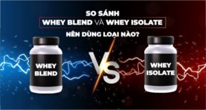 So sánh Whey Blend và Whey Isolate, nên dùng loại nào?