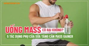 Uống Mass có hại không? 5 Tác dụng phụ của Sữa tăng cân Mass Gainer