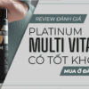 Vitamin và khoáng chất có thể bổ sung qua thực phẩm,... nhưng đơn giản nhất là sử dụng Platinum Multi Vitamin. Cùng WheyShop đánh giá Platinum Multi Vitamin...