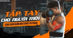 Cùng WheyShop và Quán quân Men Sport Physique Tunny Nguyễn tổng hợp và chia sẻ những bài tập tay toàn diện dành cho người mới ...
