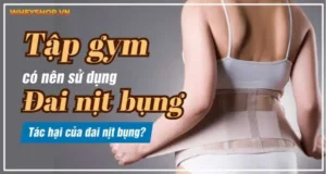 Tác hại của đai nịt bụng? Tập gym có nên sử dụng đai nịt bụng?