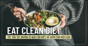 Eat Clean Diet : tất tần tật những gì bạn cần biết để giảm cân hiệu quả