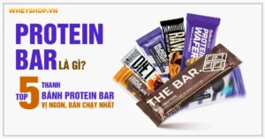 Protein Bar là gì? Top 5 thanh bánh Protein Bar vị ngon, bán chạy nhất