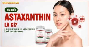 Tìm hiểu Astaxanthin là gì ? Công dụng của Astaxanthin đối với sức khỏe