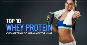 Top 10 Whey Protein cho nữ tăng cơ giảm mỡ tốt nhất