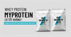 Whey Protein Myprotein có tốt không ? So sánh Myprotein Impact Whey Protein và Impact Whey Isolate