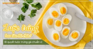 Luộc trứng bao lâu thì chín? Bí quyết luộc trứng gà chuẩn vị