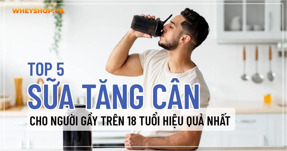 top-5-sua-tang-can-cho-nguoi-gay-tren-18-tuoi-03-min